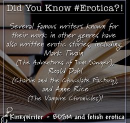 Several famous writers known for their work in other genres have also written erotic stories, including Mark Twain, Roald Dahl, and Anne Rice.
