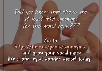 Did you know that there are at least 417 synonyms for the word penis???