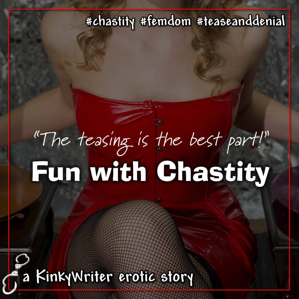 "The teasing is the best part!" - Fun with Chastity